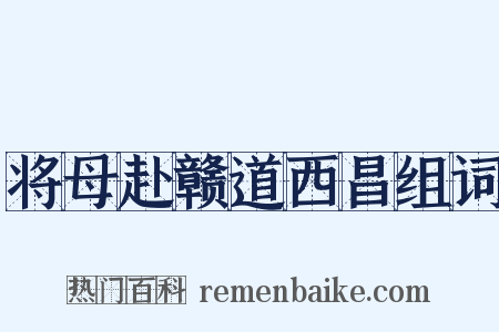 将母赴赣道西昌组词是什么意思的图片